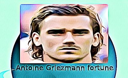 Antoine Griezmann fortune