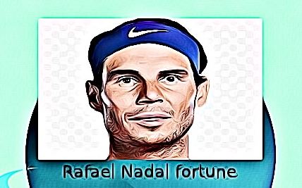 Rafael Nadal fortune