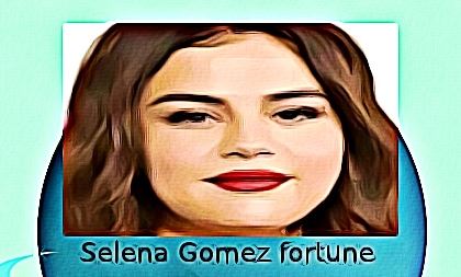 Selena Gomez fortune