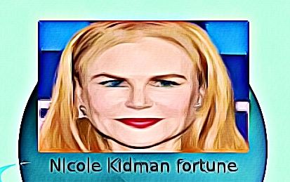 Nicole Kidman fortune