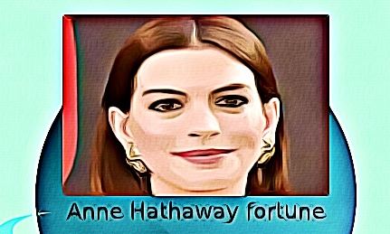 Anne Hathaway fortune